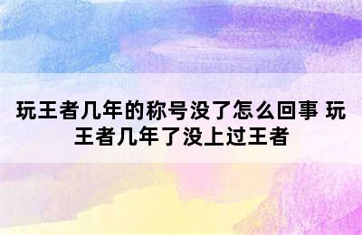 玩王者几年的称号没了怎么回事 玩王者几年了没上过王者